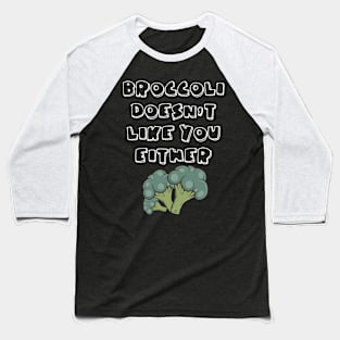 Broccoli Doesn't Like You Either Vegetables Vegetarian Baseball T-Shirt